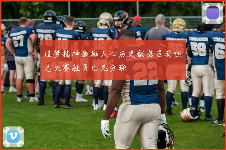 追梦精神激励人心历史翻盘虽有但总决赛胜负已见分晓