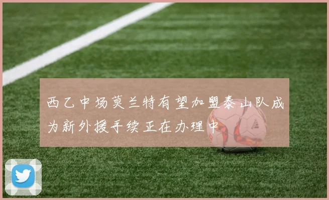 西乙中场莫兰特有望加盟泰山队成为新外援手续正在办理中